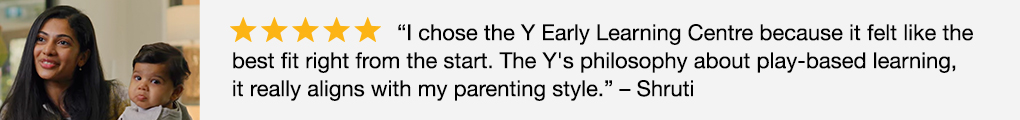 Image of 5 star Google review: "I chose the Y Early Learning Centre because it felt like the best fit from the start. The Y's philosophy about play-based learning, it really aligns with my parenting style." - Shruti